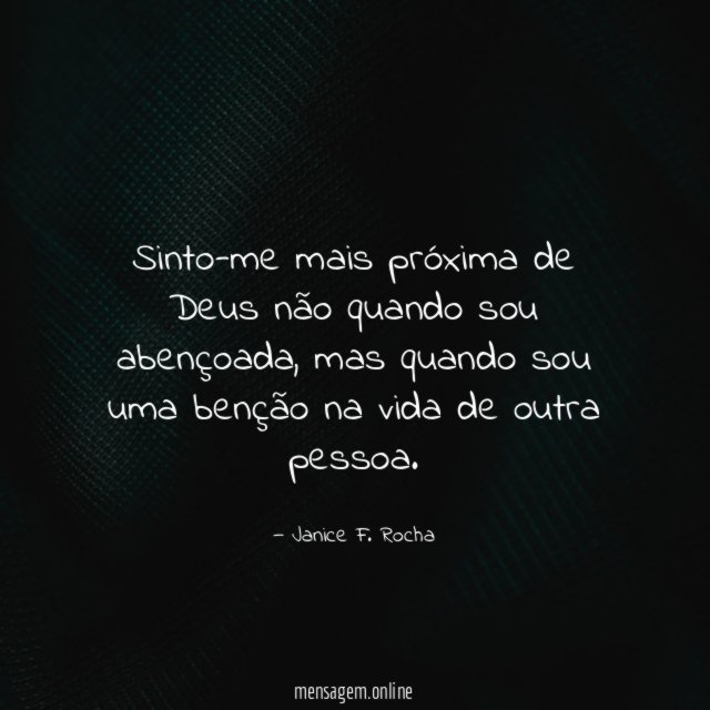 Sinto-me mais próxima de Deus não quando sou abençoada