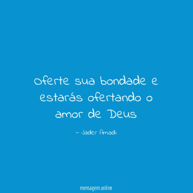 Oferte sua bondade e estarás ofertando o amor de Deus