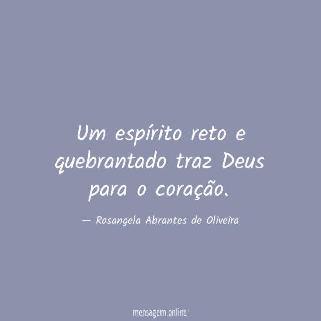 Um espírito reto e quebrantado traz Deus para o coração