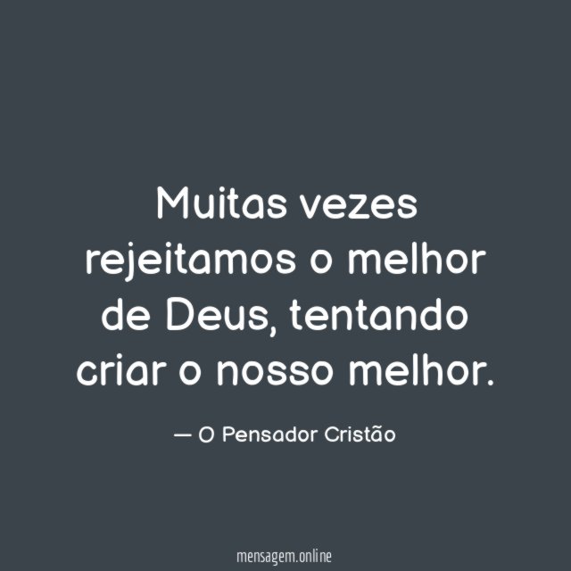 Muitas vezes rejeitamos o melhor de Deus