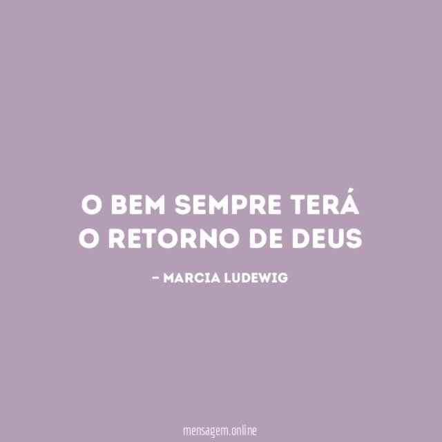 O bem sempre terá o retorno de Deus"