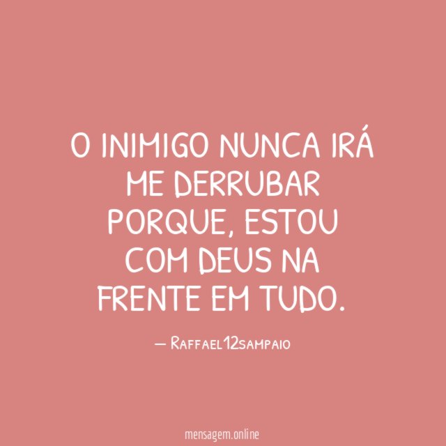 O inimigo nunca irá me derrubar porque
