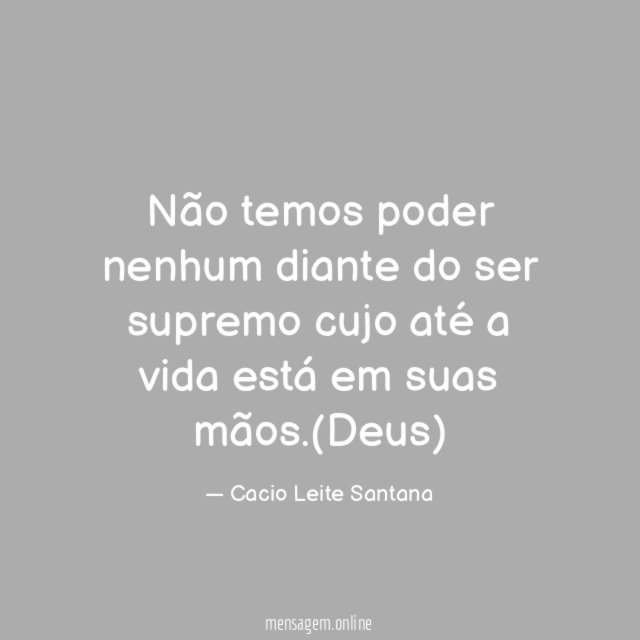 Não temos poder nenhum diante do ser supremo