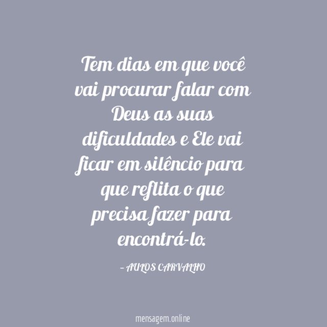 Tem dias em que você vai procurar falar
