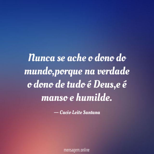 Nunca se ache o dono do mundo