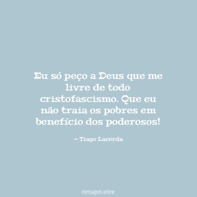 Eu só peço a Deus que me livre de todo cristofascismo