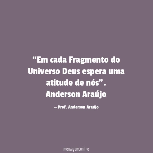 Em cada Fragmento do Universo Deus espera uma atitude de nós”