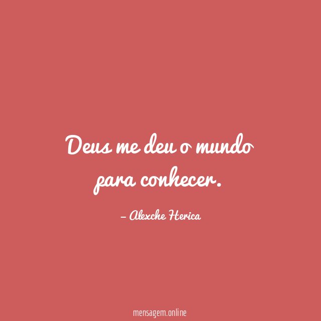Deus me deu o mundo para conhecer