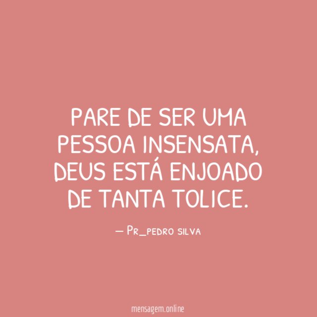 Pare de ser uma pessoa insensata