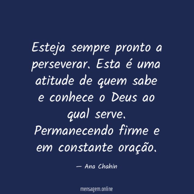 Esteja sempre pronto a perseverar.