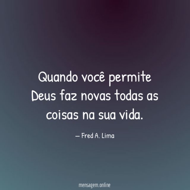 Quando você permite Deus faz novas todas as coisas na sua vida