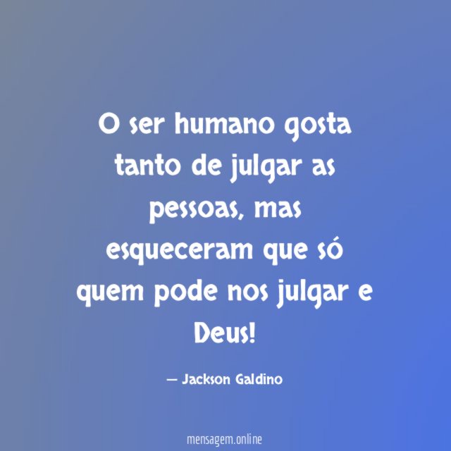 O ser humano gosta tanto de julgar as pessoas