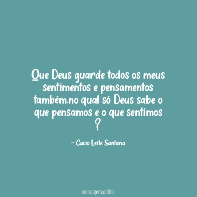 Que Deus guarde todos os meus sentimentos e pensamentos também