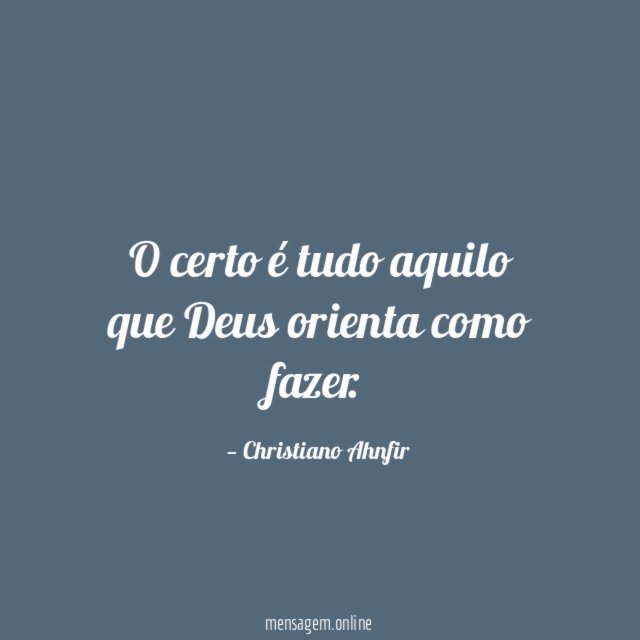 O certo é tudo aquilo que Deus orienta como fazer