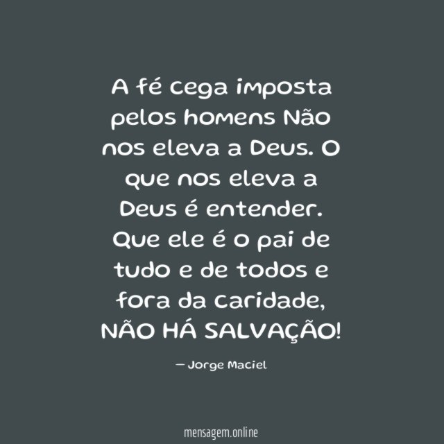 A fé cega imposta pelos homens Não nos eleva a Deus