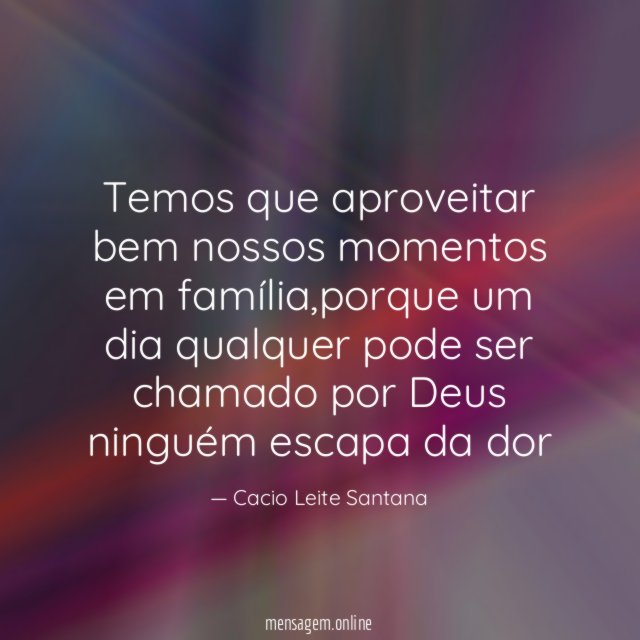 Temos que aproveitar bem nossos momentos em família