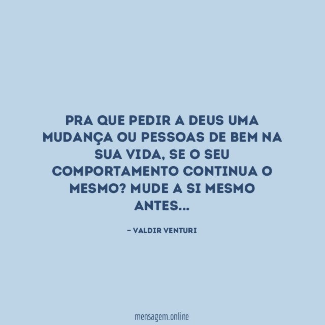 Pra que pedir a Deus uma mudança ou