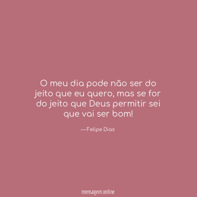 O meu dia pode não ser do jeito que eu quero