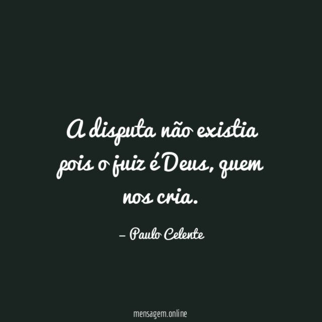 A disputa não existia pois o juiz é Deus