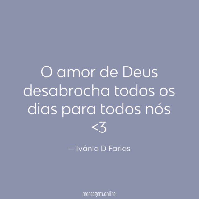 O amor de Deus desabrocha todos os dias para todos nós <3