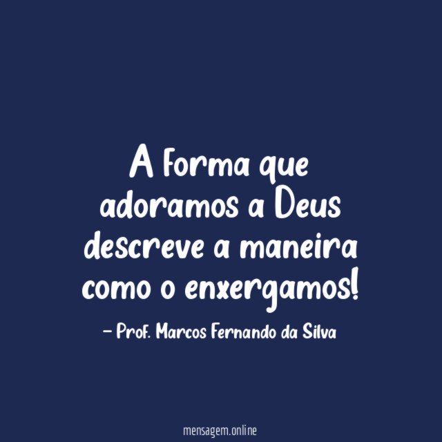 A forma que adoramos a Deus descreve a maneira como o enxergamos