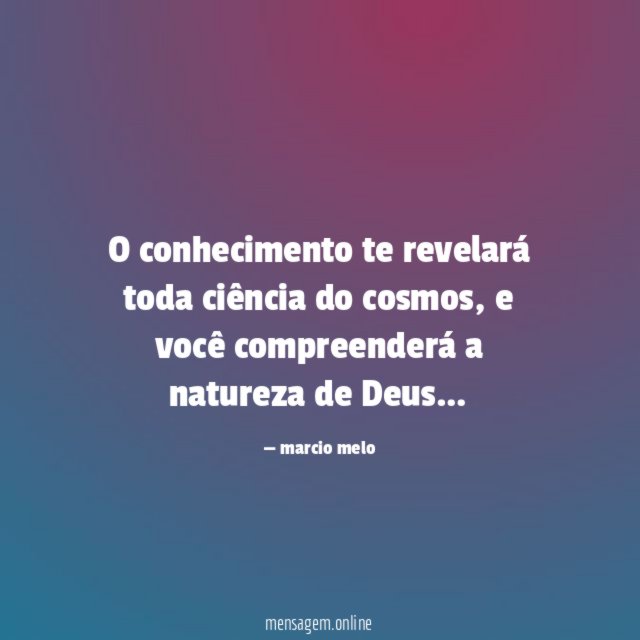 O conhecimento te revelará toda ciência do cosmos