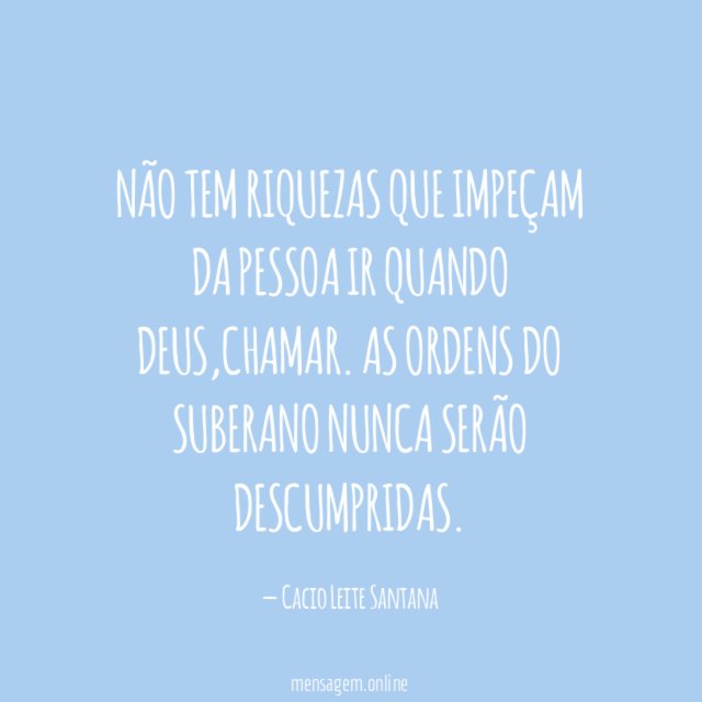 Não tem riquezas que impeçam da pessoa ir quando Deus