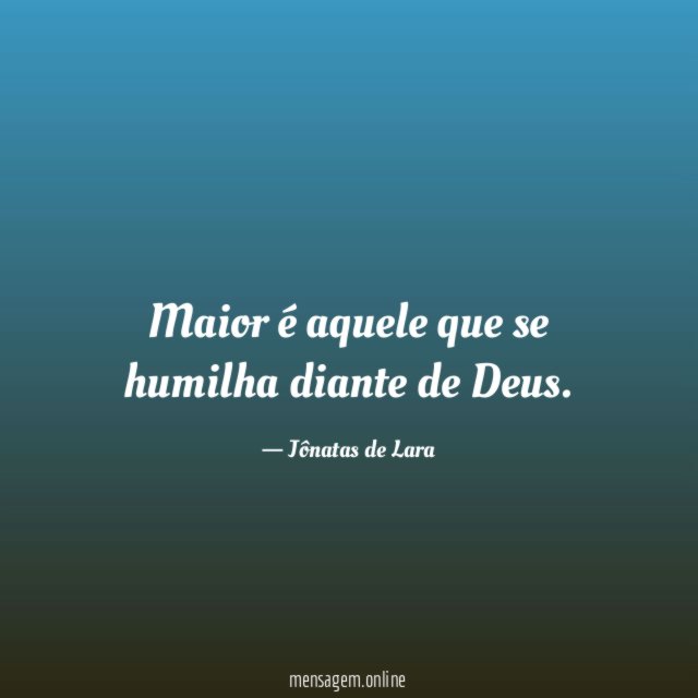 Maior é aquele que se humilha diante de Deus