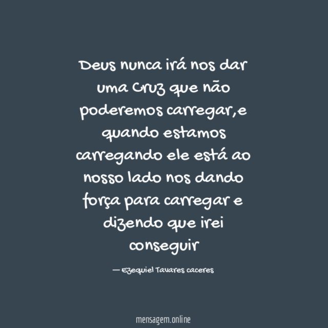 Deus nunca irá nos dar uma Cruz que não poderemos carregar