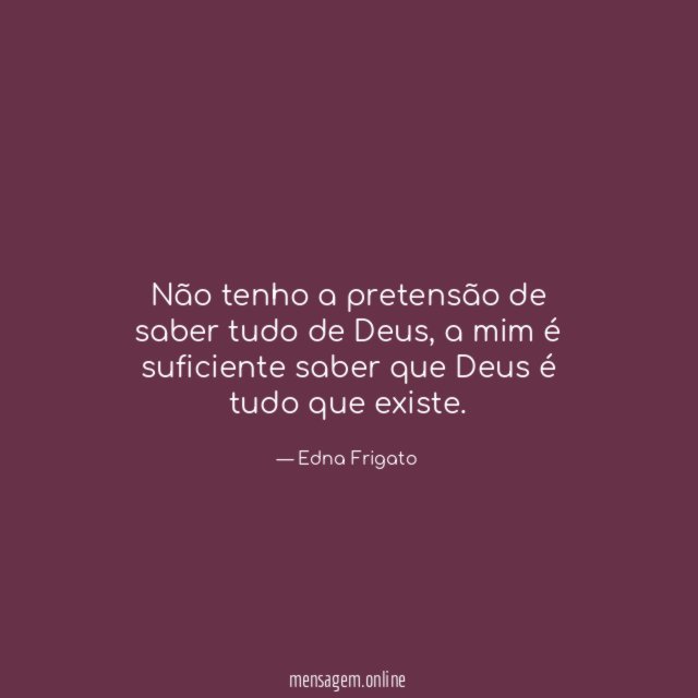 Não tenho a pretensão de saber tudo de Deus