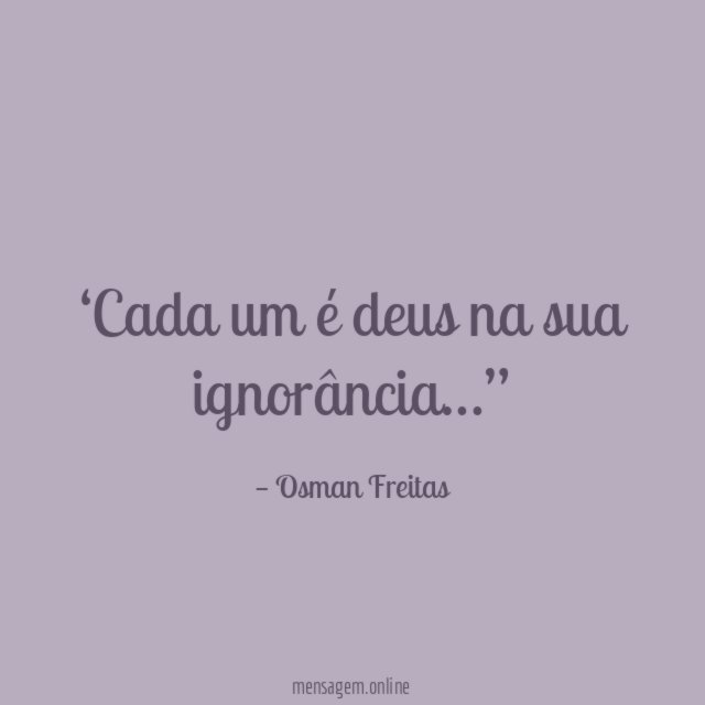 ‘Cada um é deus na sua ignorância