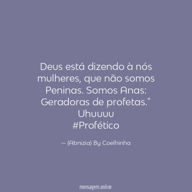 "Deus está dizendo à nós mulheres, que não somos Peninas. Somos Anas: Geradoras de profetas." Uhuuuu
#Profético