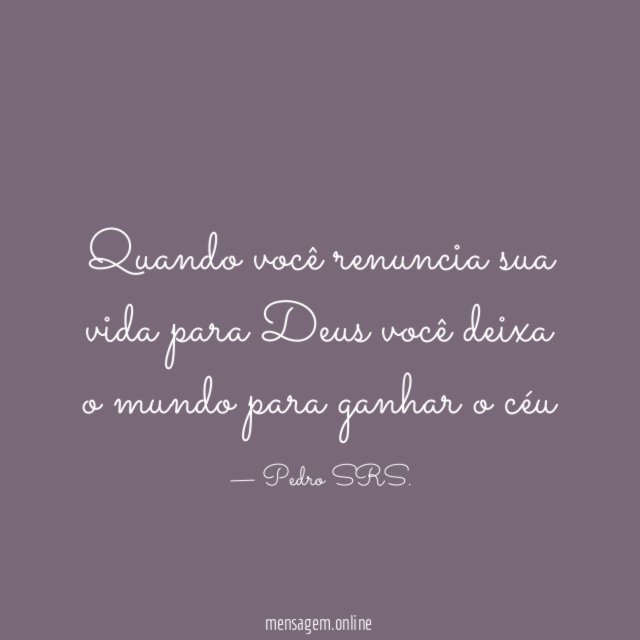 Quando você renuncia sua vida para Deus você