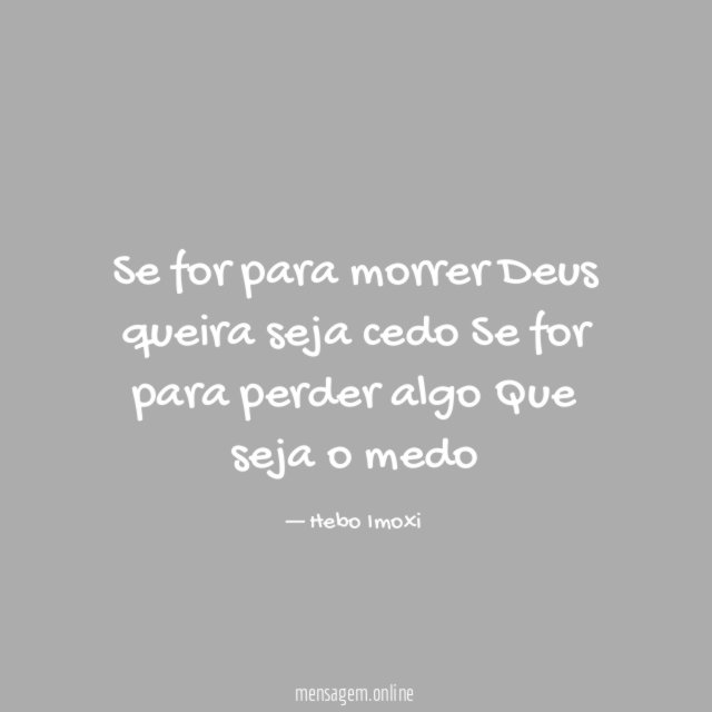 Se for para morrer Deus queira seja cedo Se for