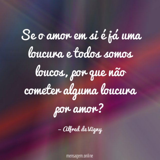 Se o amor em si é já uma loucura e todos somos loucos