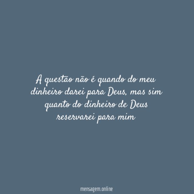 A questão não é quando do meu dinheiro darei para Deus