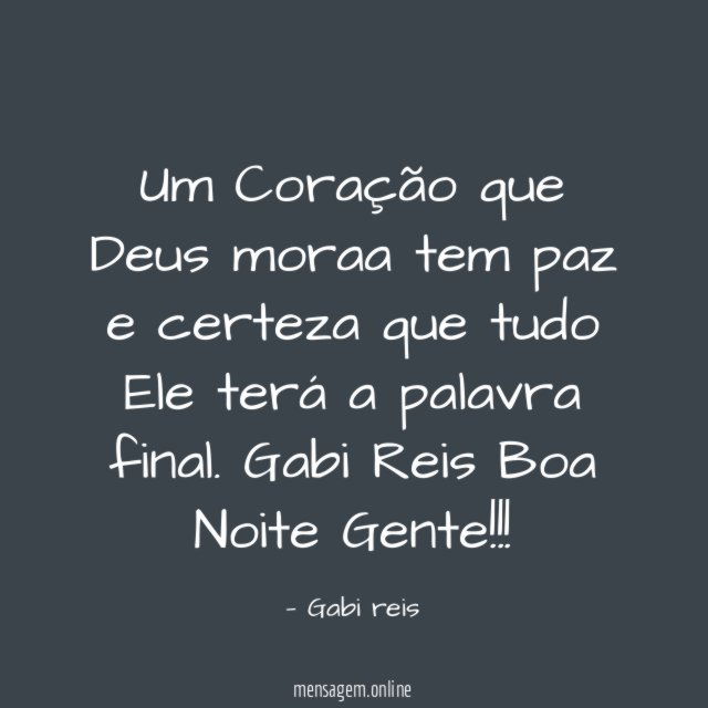 Um Coração que Deus moraa tem paz e certeza que tudo Ele terá a palavra final.
Gabi Reis