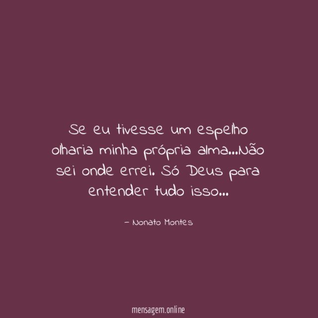 Se eu tivesse um espelho olharia minha própria alma