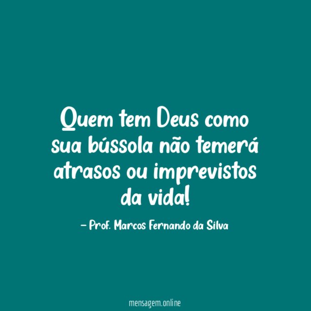 Quem tem Deus como sua bússola não temerá