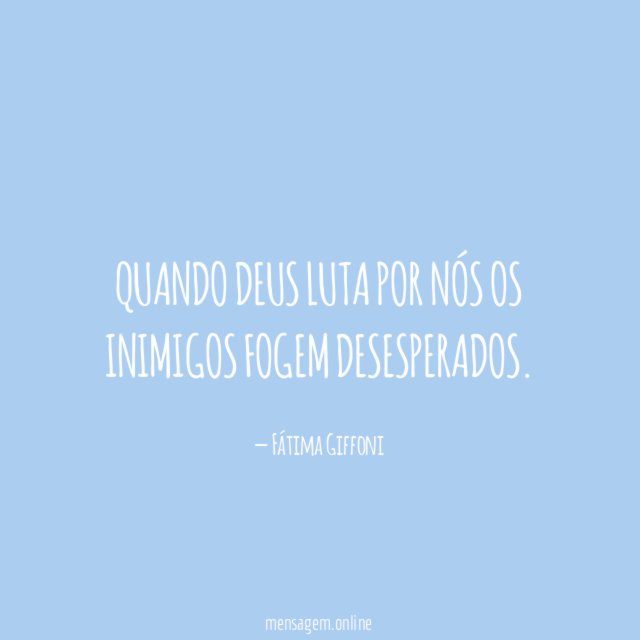 Quando Deus luta por nós os inimigos fogem desesperados