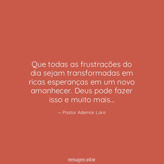Que todas as frustrações do dia sejam transformadas