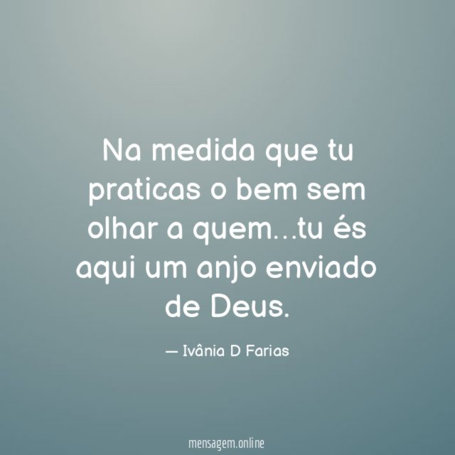 Na medida que tu praticas o bem sem olhar a quem