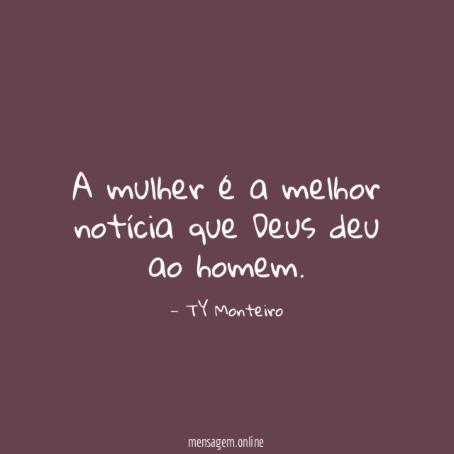 A mulher é a melhor notícia que Deus deu ao homem