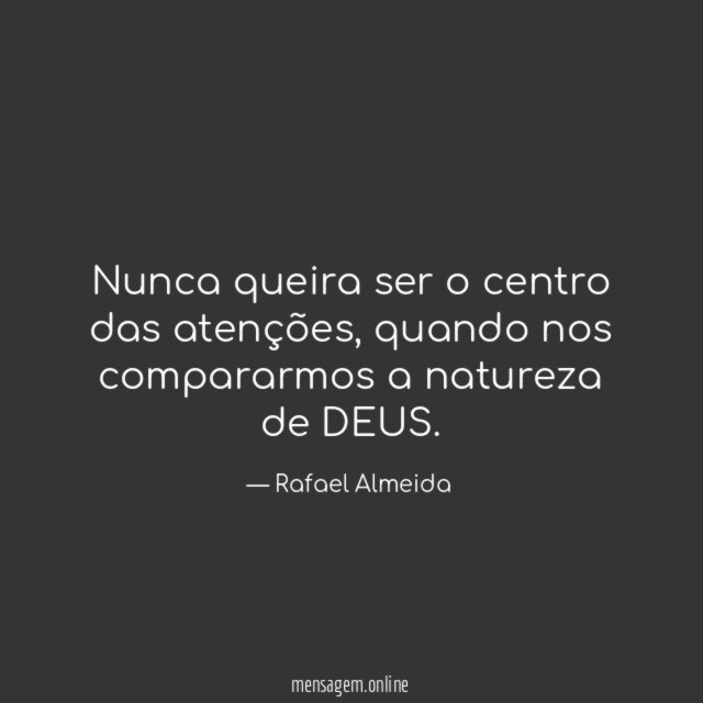 Nunca queira ser o centro das atenções