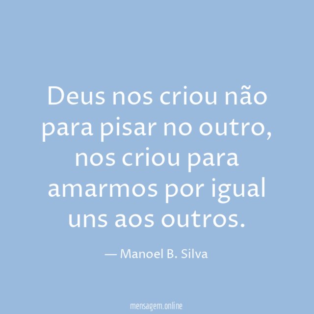 Deus nos criou não para pisar no outro