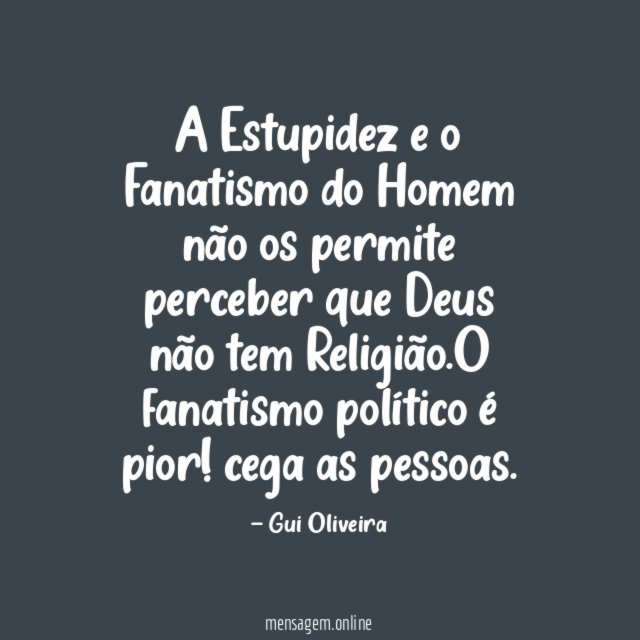 A Estupidez e o Fanatismo do Homem não