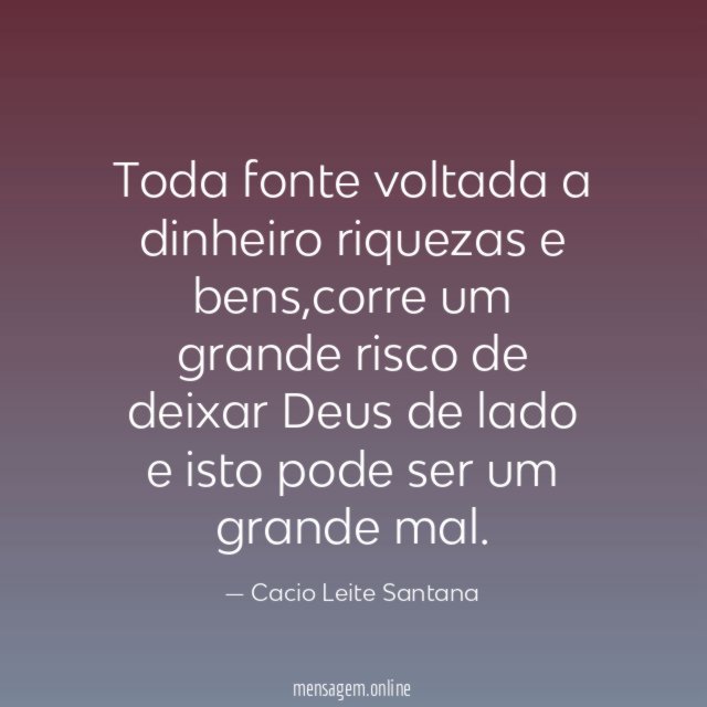 Toda fonte voltada a dinheiro riquezas e bens