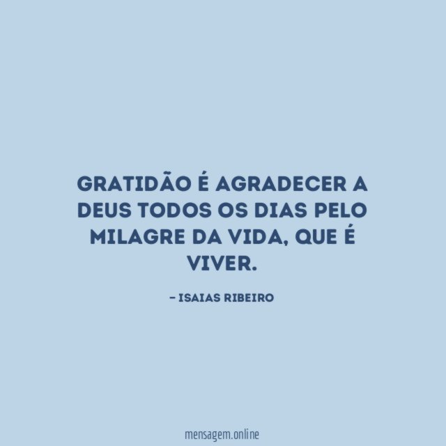 Gratidão é agradecer a Deus todos os dias pelo milagre da vida