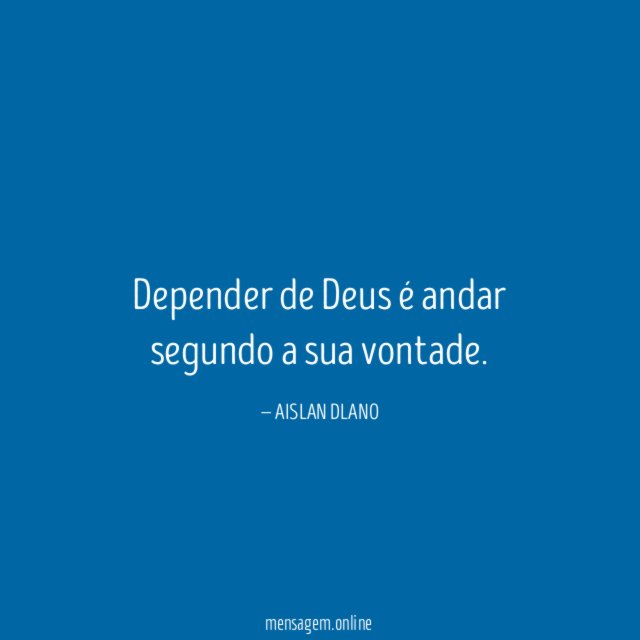Depender de Deus é andar segundo a sua vontade