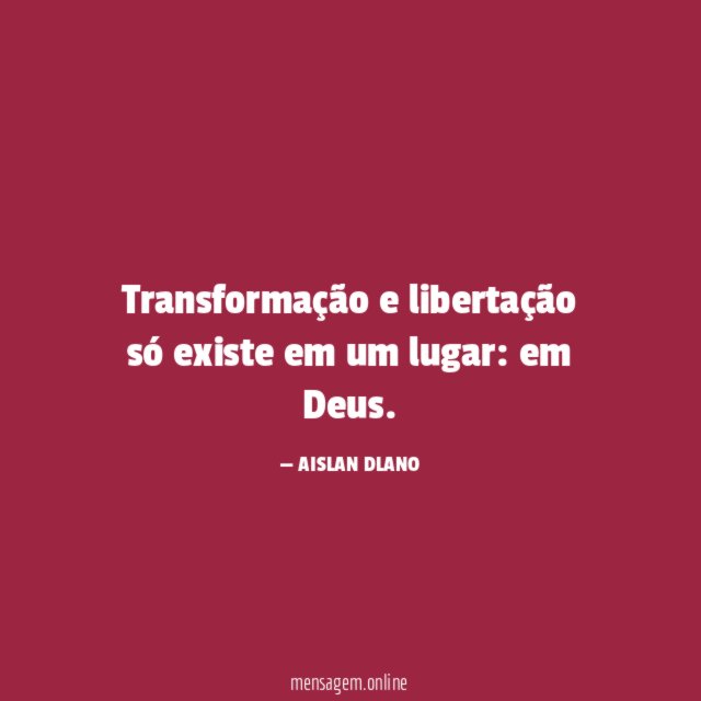 Transformação e libertação só existe em um lugar